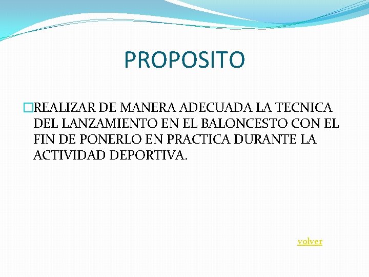 PROPOSITO �REALIZAR DE MANERA ADECUADA LA TECNICA DEL LANZAMIENTO EN EL BALONCESTO CON EL