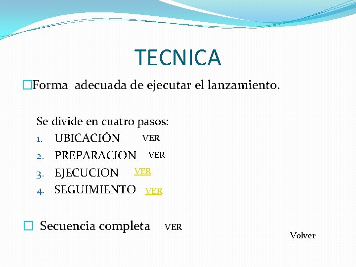 TECNICA �Forma adecuada de ejecutar el lanzamiento. Se divide en cuatro pasos: VER 1.