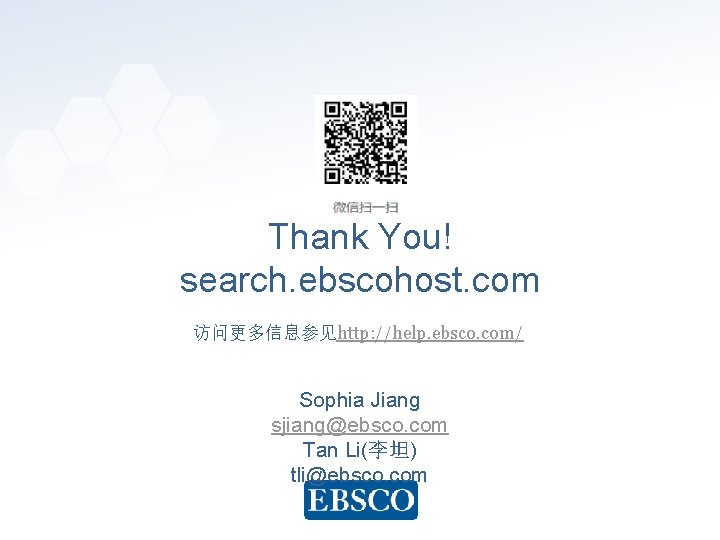 Thank You! search. ebscohost. com 访问更多信息参见http: //help. ebsco. com/ Sophia Jiang sjiang@ebsco. com Tan