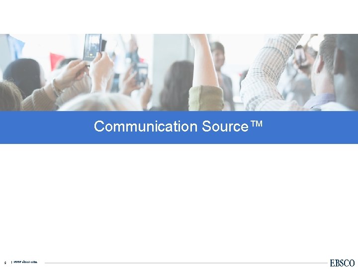 Communication Source™ 9 | www. ebsco. com 