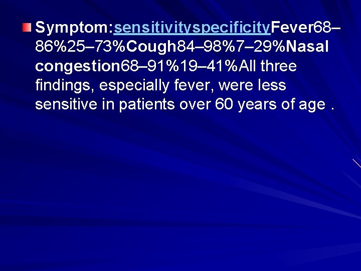 Symptom: sensitivityspecificity. Fever 68– 86%25– 73%Cough 84– 98%7– 29%Nasal congestion 68– 91%19– 41%All three