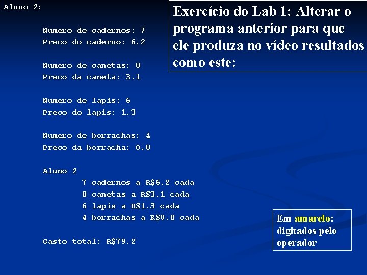 Aluno 2: Numero de cadernos: 7 Preco do caderno: 6. 2 Numero de canetas: