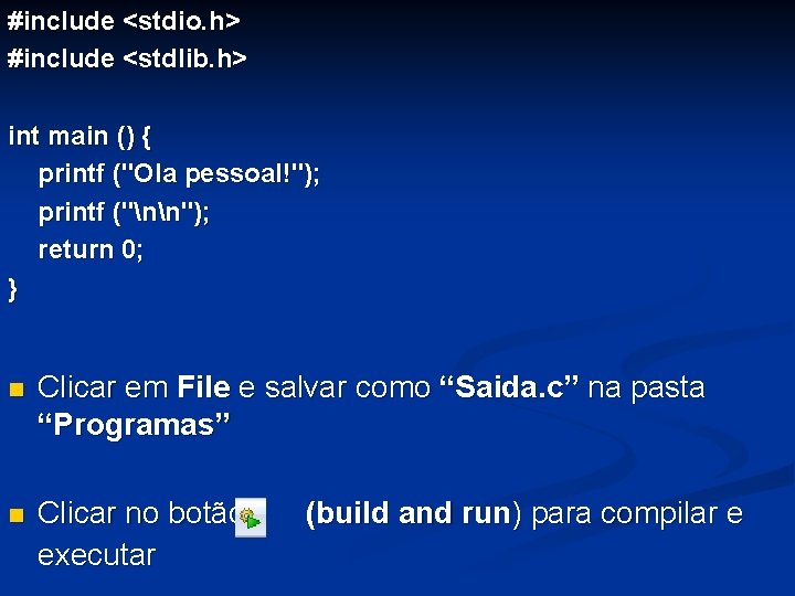 #include <stdio. h> #include <stdlib. h> int main () { printf ("Ola pessoal!"); printf