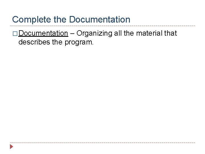 Complete the Documentation � Documentation – Organizing all the material that describes the program.