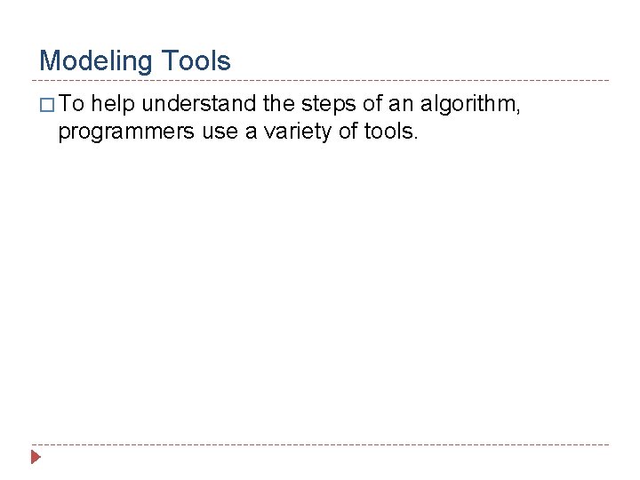 Modeling Tools � To help understand the steps of an algorithm, programmers use a