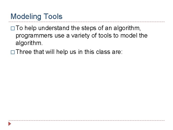 Modeling Tools � To help understand the steps of an algorithm, programmers use a