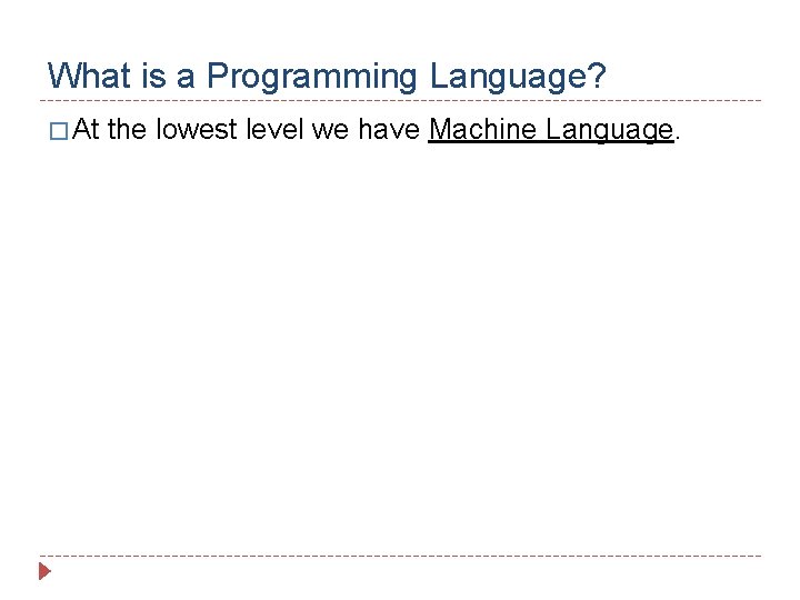 What is a Programming Language? � At the lowest level we have Machine Language.