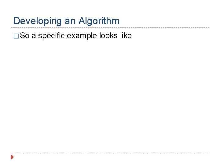 Developing an Algorithm � So a specific example looks like 