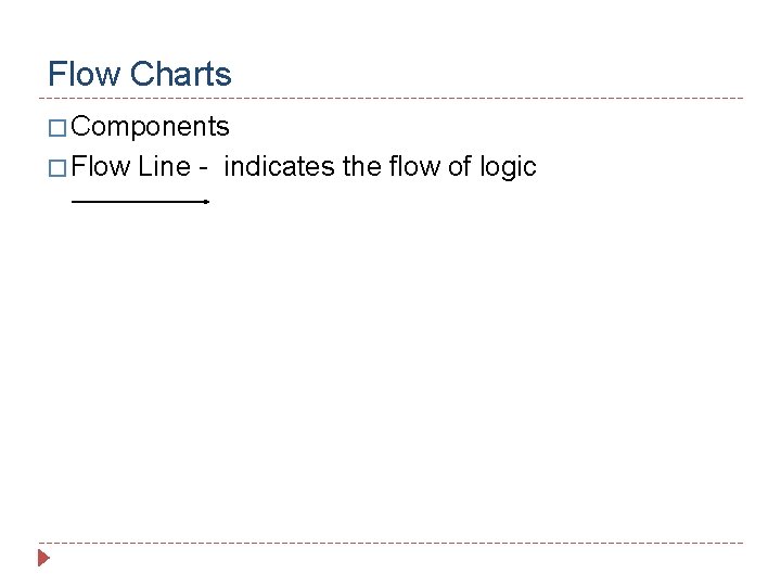Flow Charts � Components � Flow Line - indicates the flow of logic 