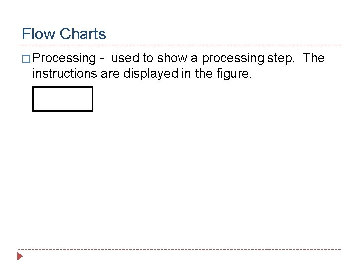 Flow Charts � Processing - used to show a processing step. The instructions are