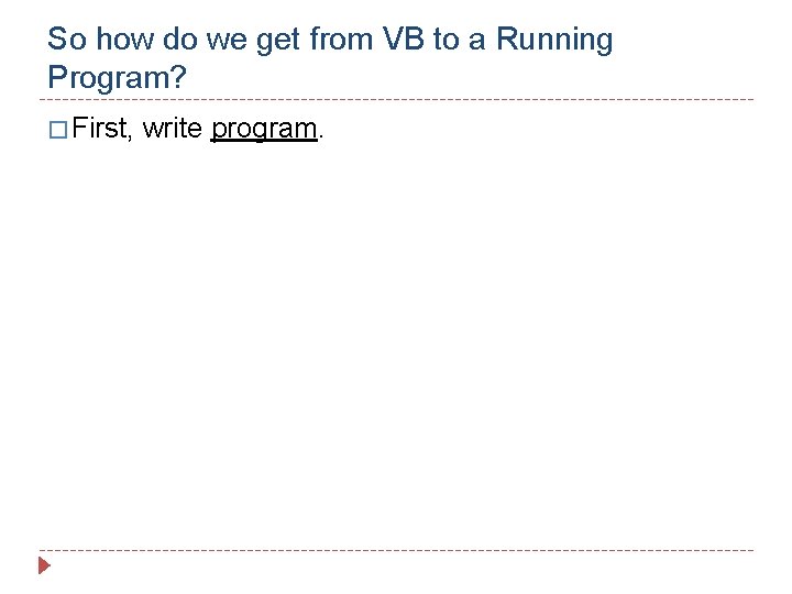 So how do we get from VB to a Running Program? � First, write