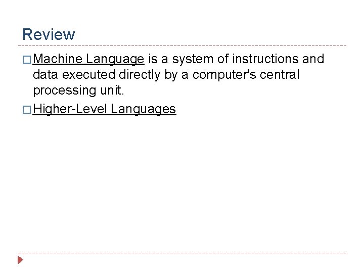 Review � Machine Language is a system of instructions and data executed directly by