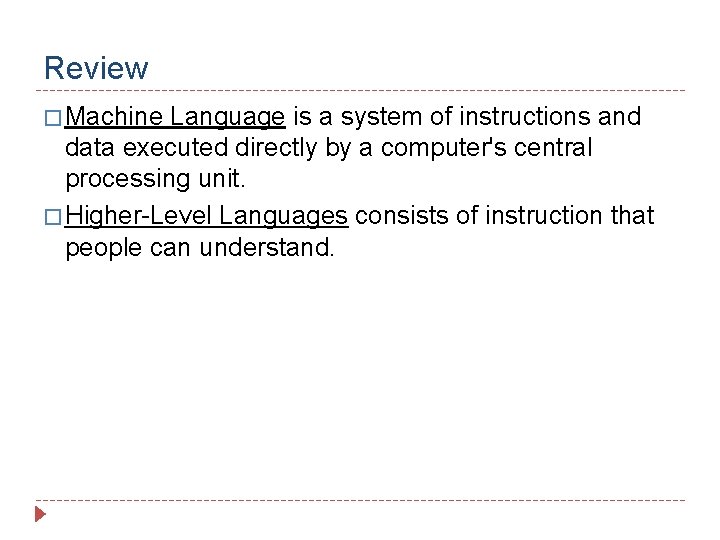 Review � Machine Language is a system of instructions and data executed directly by