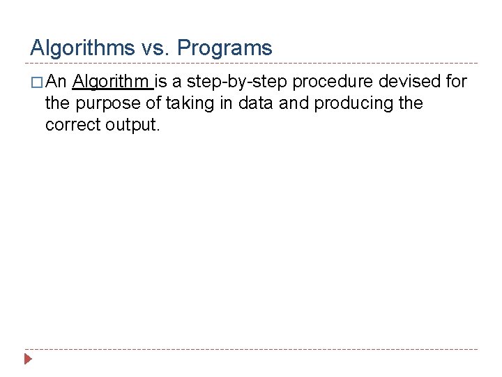 Algorithms vs. Programs � An Algorithm is a step-by-step procedure devised for the purpose