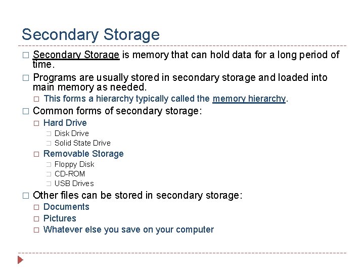 Secondary Storage is memory that can hold data for a long period of time.