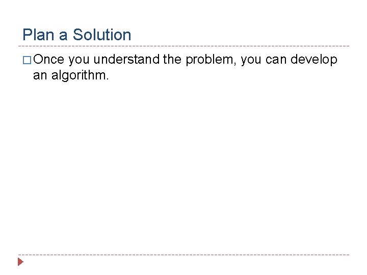 Plan a Solution � Once you understand the problem, you can develop an algorithm.