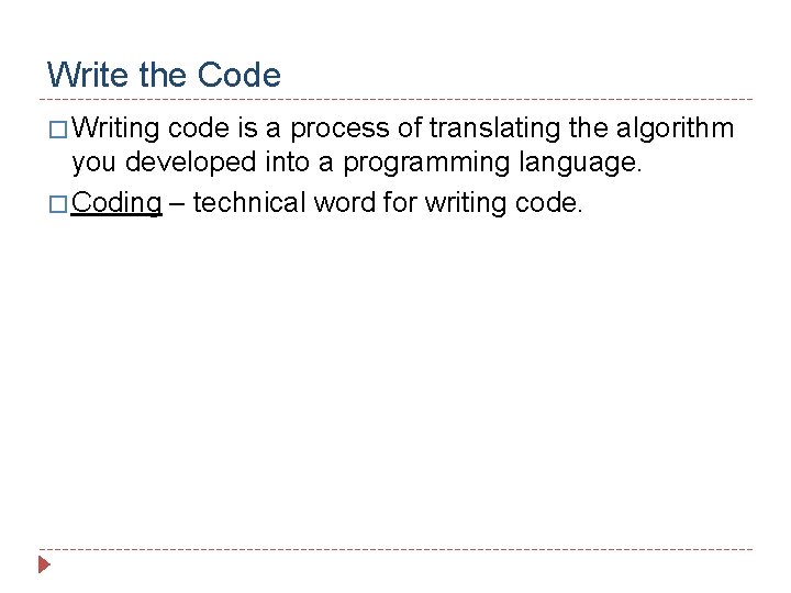 Write the Code � Writing code is a process of translating the algorithm you