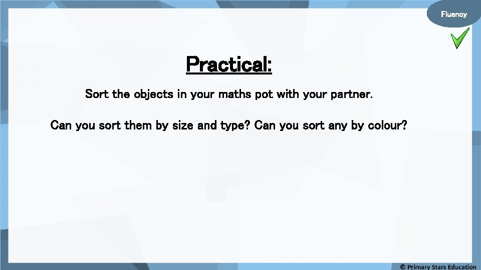 Fluency Practical: Sort the objects in your maths pot with your partner. Can you