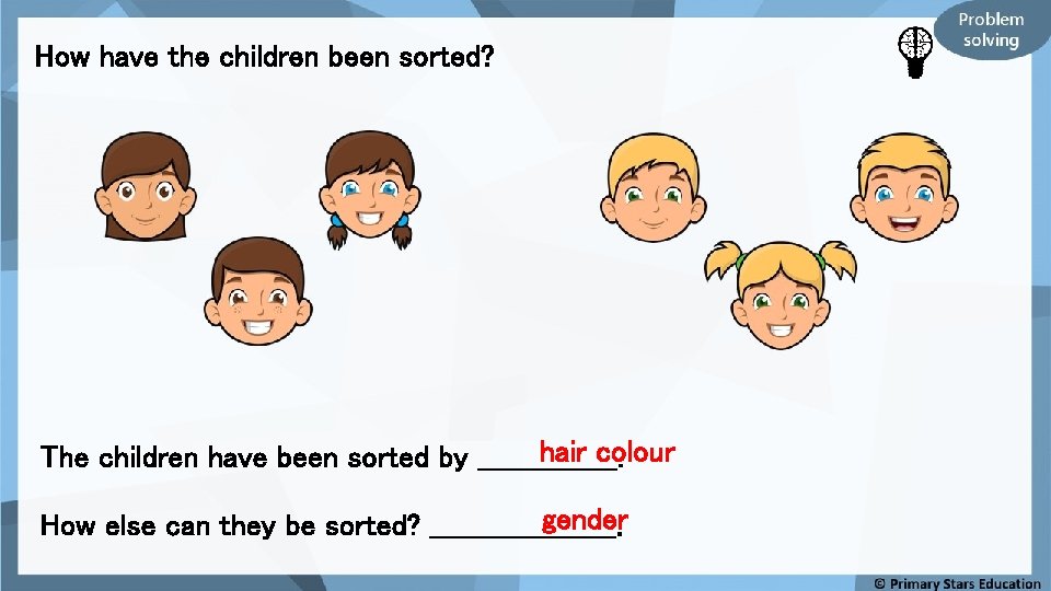 How have the children been sorted? hair colour The children have been sorted by