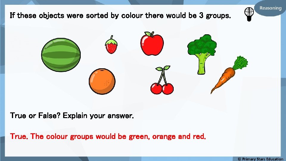 If these objects were sorted by colour there would be 3 groups. True or