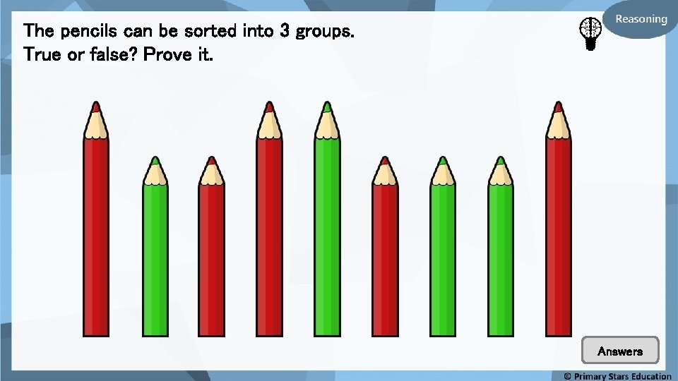 The pencils can be sorted into 3 groups. True or false? Prove it. Answers