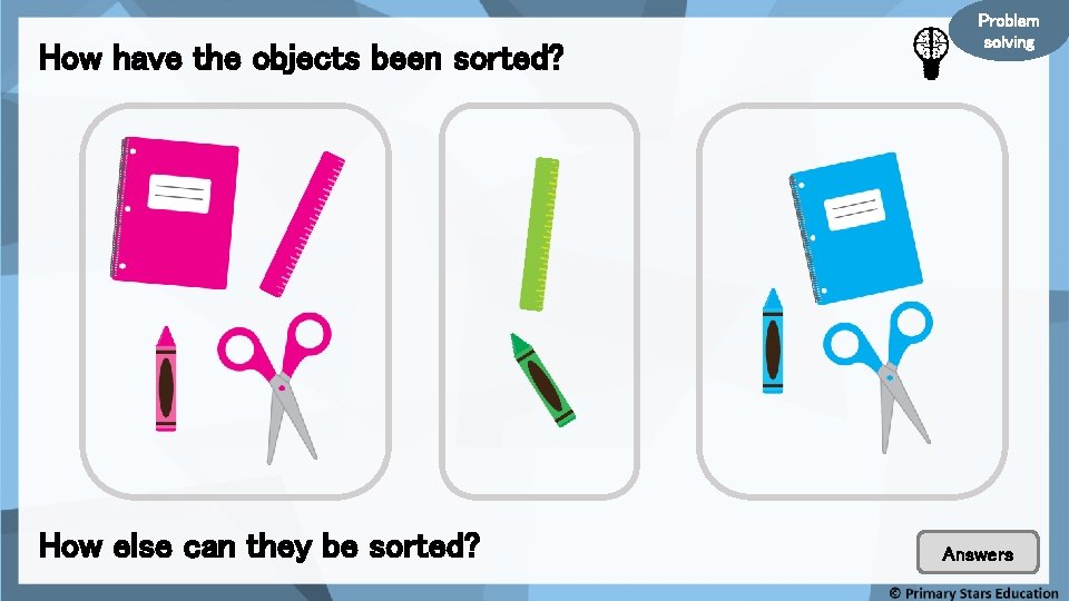 How have the objects been sorted? How else can they be sorted? Problem solving