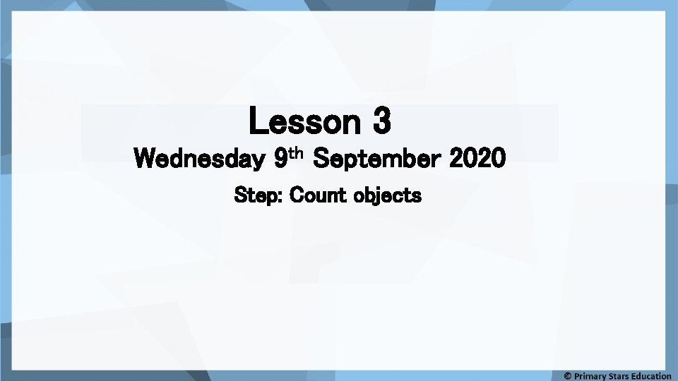 Lesson 3 Wednesday 9 th September 2020 Step: Count objects 