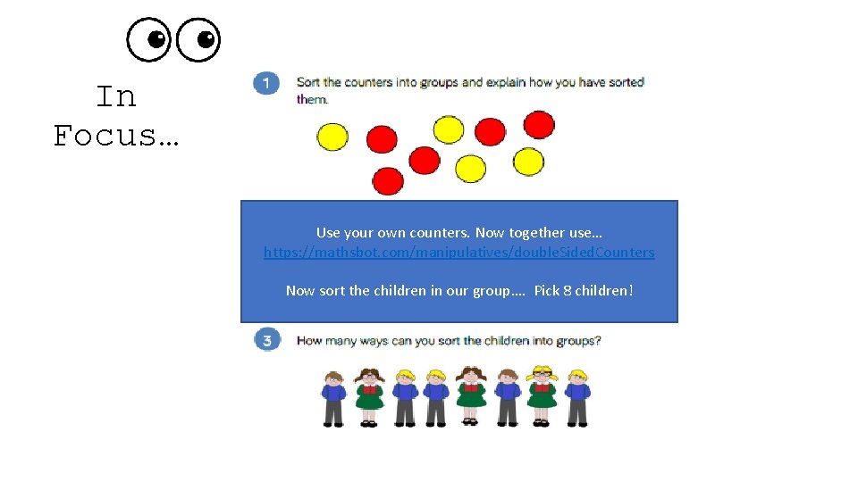 In Focus… Use your own counters. Now together use… https: //mathsbot. com/manipulatives/double. Sided. Counters