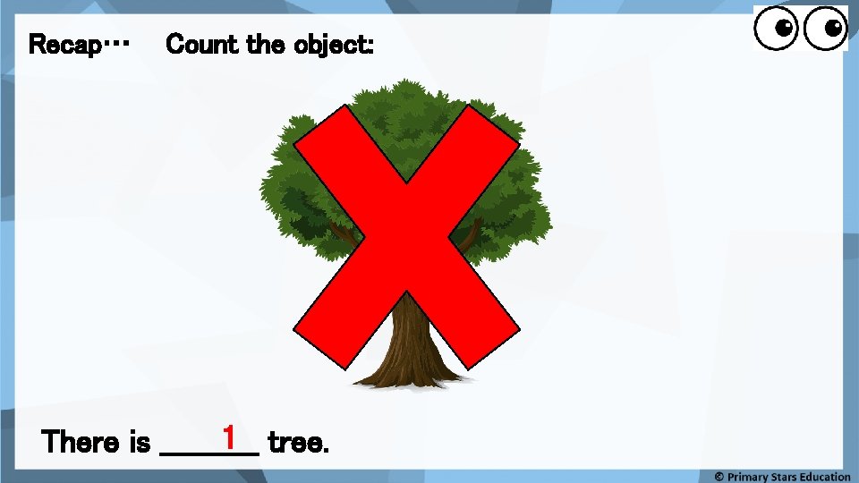 Recap… Count the object: 1 tree. There is _____ Fluency 