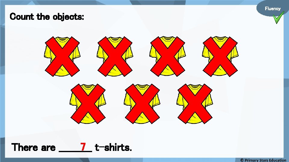 Fluency Count the objects: 7 t-shirts. There are _____ 