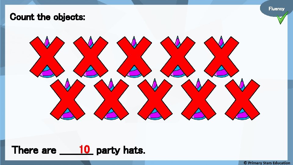 Fluency Count the objects: 10 party hats. There are _____ 