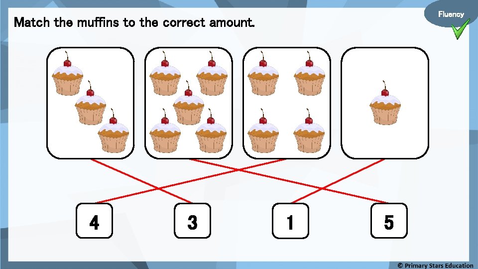 Fluency Match the muffins to the correct amount. 4 3 1 5 