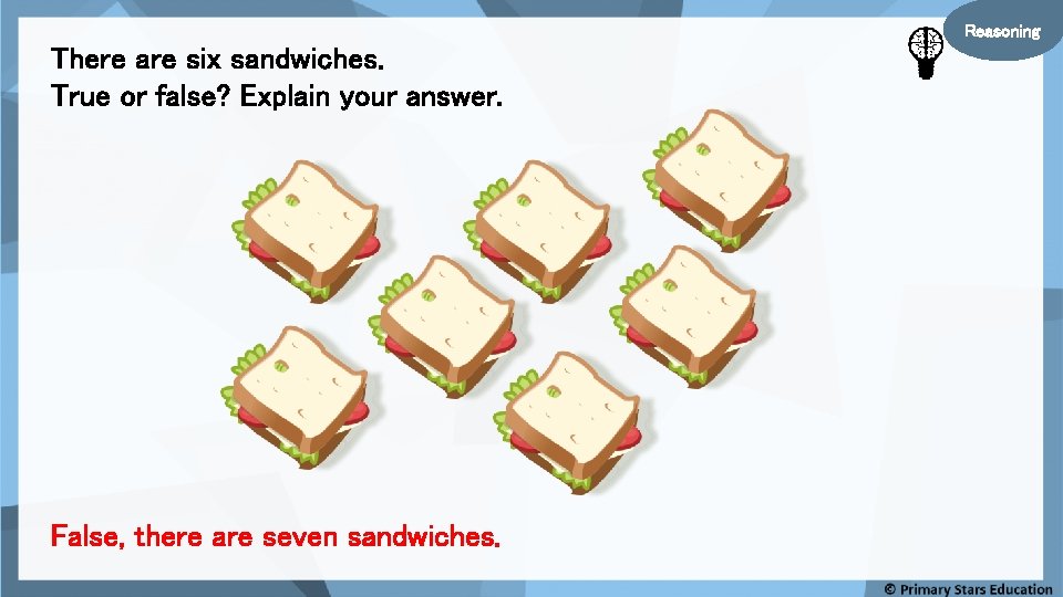 Reasoning There are six sandwiches. True or false? Explain your answer. False, there are