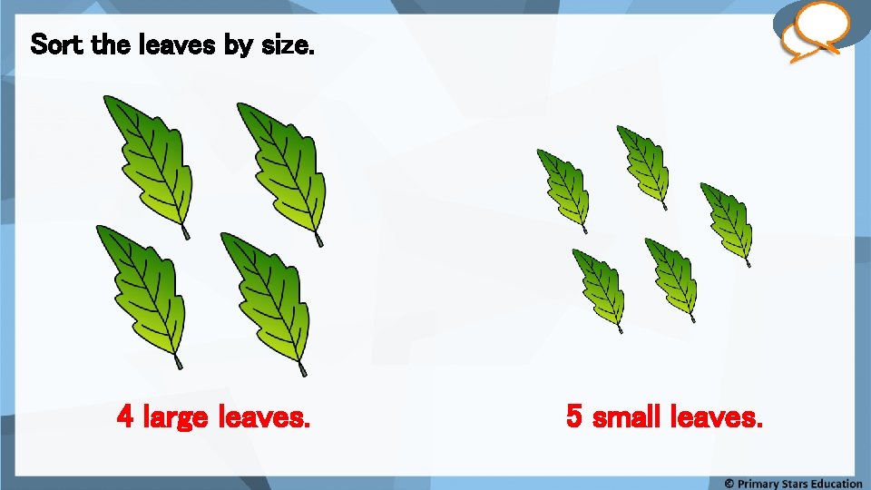 Fluency Sort the leaves by size. 4 large leaves. 5 small leaves. 