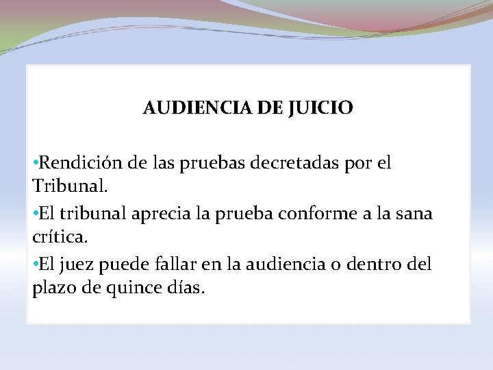 AUDIENCIA DE JUICIO • Rendición de las pruebas decretadas por el Tribunal. • El