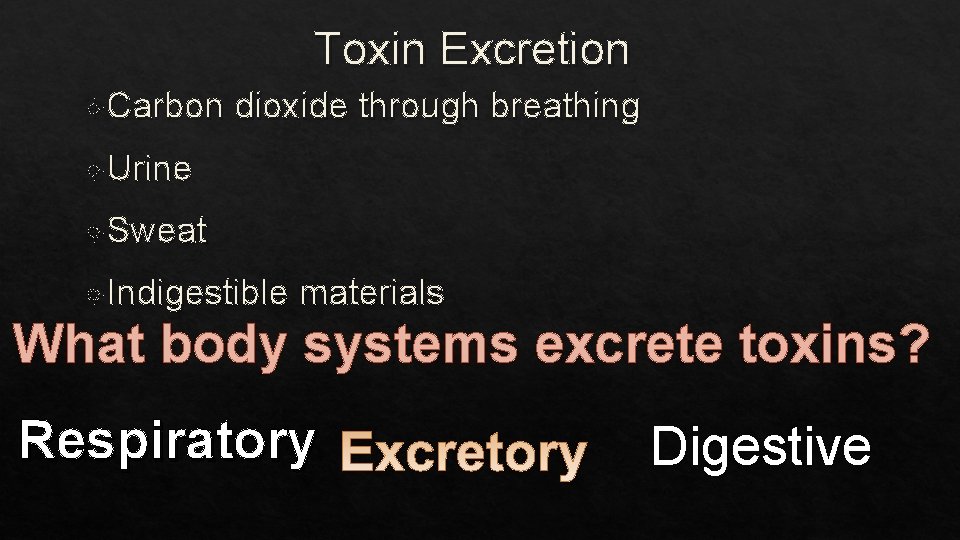 Toxin Excretion Carbon dioxide through breathing Urine Sweat Indigestible materials What body systems excrete
