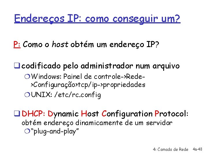 Endereços IP: como conseguir um? P: Como o host obtém um endereço IP? q