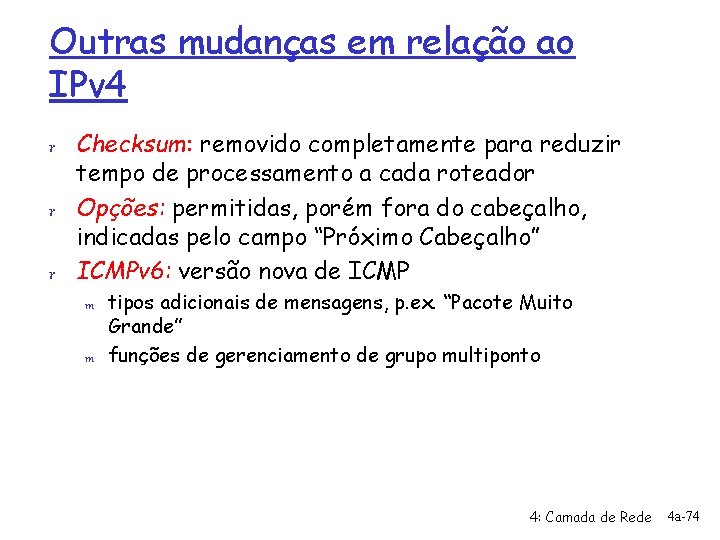 Outras mudanças em relação ao IPv 4 r Checksum: removido completamente para reduzir tempo