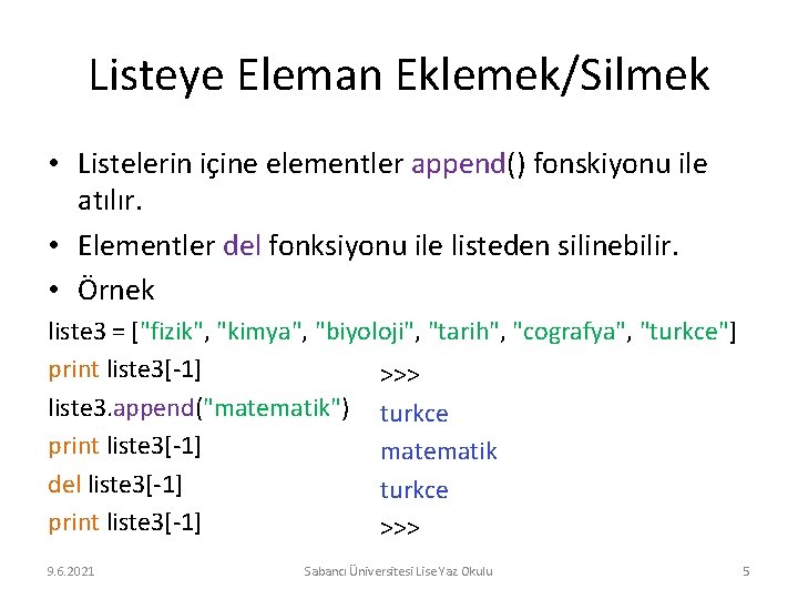 Listeye Eleman Eklemek/Silmek • Listelerin içine elementler append() fonskiyonu ile atılır. • Elementler del