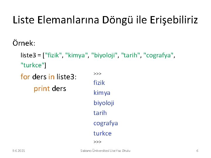 Liste Elemanlarına Döngü ile Erişebiliriz Örnek: liste 3 = ["fizik", "kimya", "biyoloji", "tarih", "cografya",