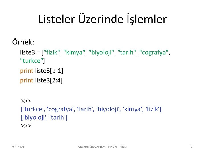 Listeler Üzerinde İşlemler Örnek: liste 3 = ["fizik", "kimya", "biyoloji", "tarih", "cografya", "turkce"] print