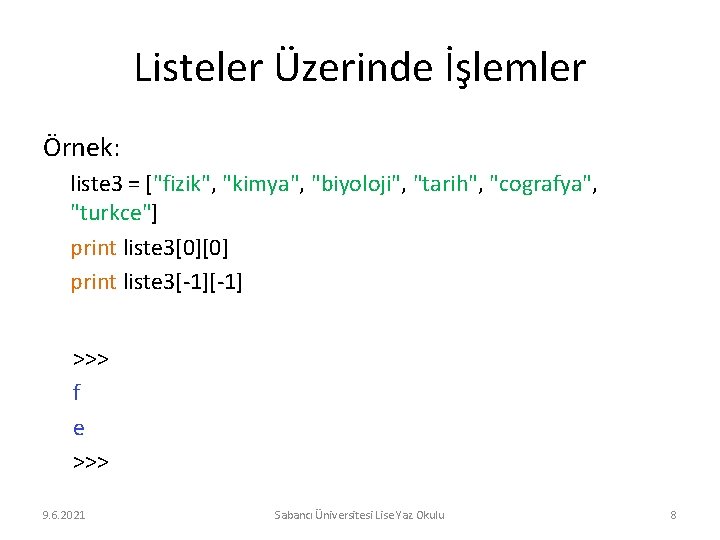 Listeler Üzerinde İşlemler Örnek: liste 3 = ["fizik", "kimya", "biyoloji", "tarih", "cografya", "turkce"] print