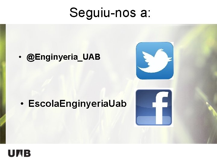 Seguiu-nos a: • @Enginyeria_UAB • Escola. Enginyeria. Uab 