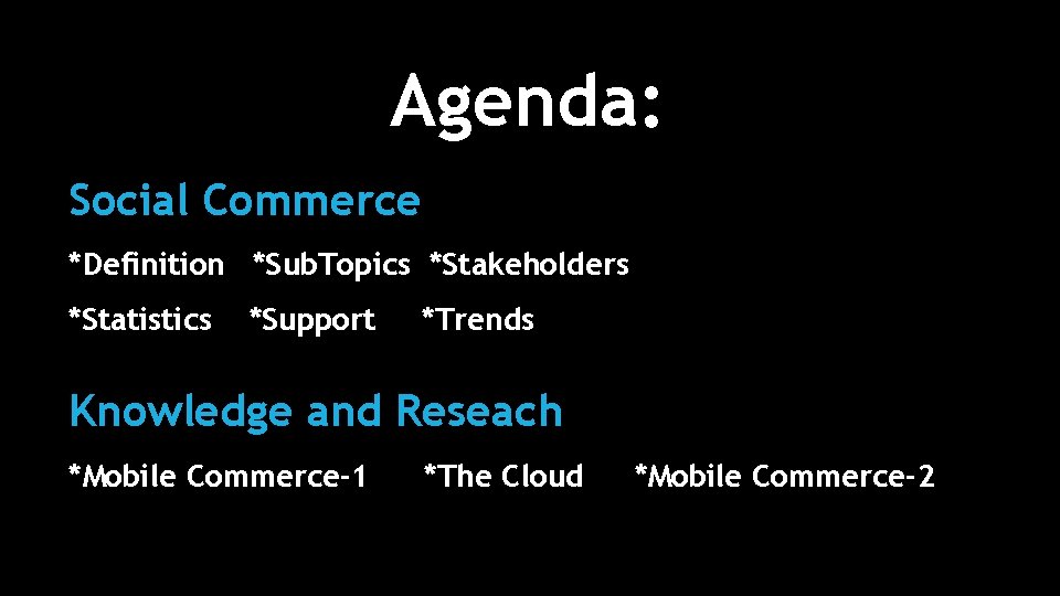 Agenda: Social Commerce *Definition *Sub. Topics *Stakeholders *Statistics *Support *Trends Knowledge and Reseach *Mobile