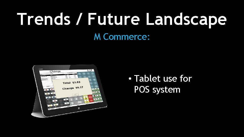 Trends / Future Landscape M Commerce: • Tablet use for POS system 