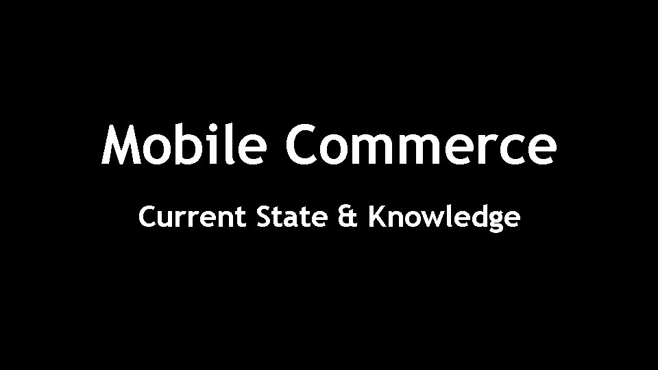 Mobile Commerce Current State & Knowledge 