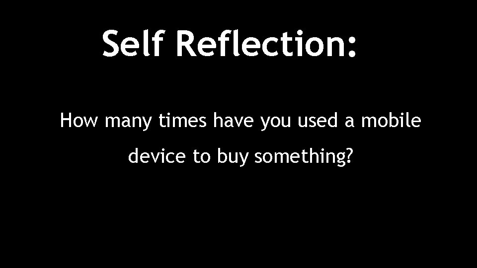 Self Reflection: How many times have you used a mobile device to buy something?