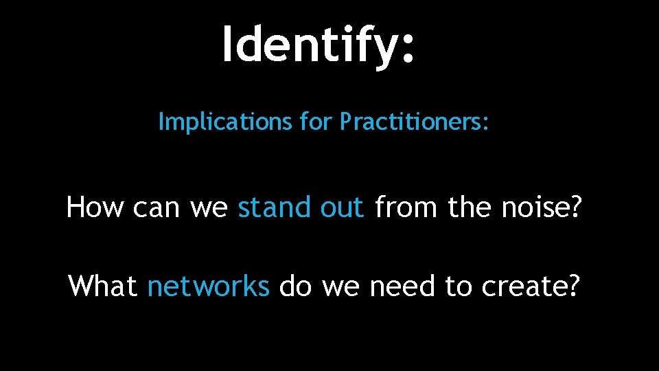 Identify: Implications for Practitioners: . How can we stand out from the noise? .