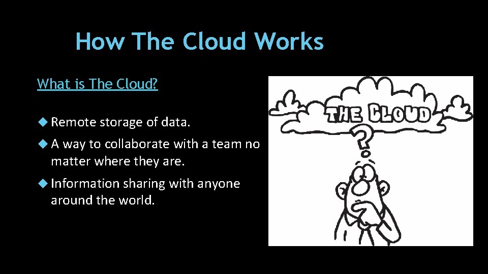 How The Cloud Works What is The Cloud? Remote storage of data. A way