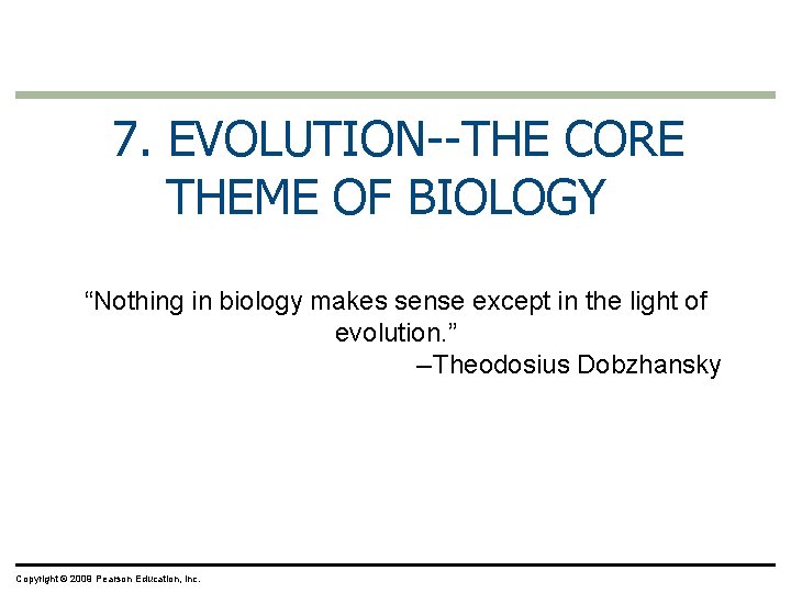 7. EVOLUTION--THE CORE THEME OF BIOLOGY “Nothing in biology makes sense except in the